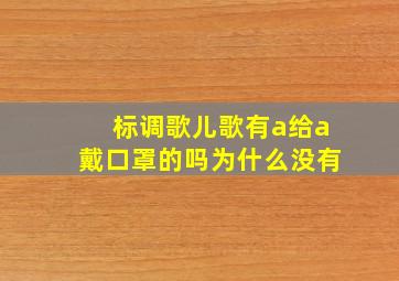 标调歌儿歌有a给a戴口罩的吗为什么没有