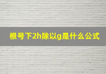 根号下2h除以g是什么公式