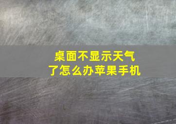 桌面不显示天气了怎么办苹果手机