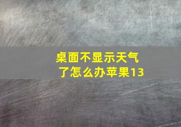 桌面不显示天气了怎么办苹果13