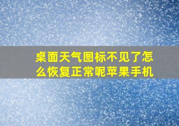 桌面天气图标不见了怎么恢复正常呢苹果手机