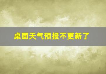 桌面天气预报不更新了