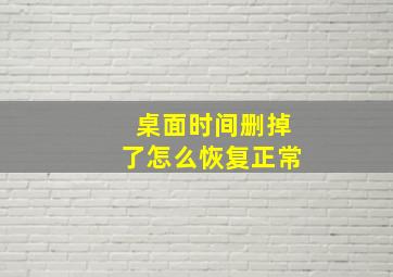 桌面时间删掉了怎么恢复正常