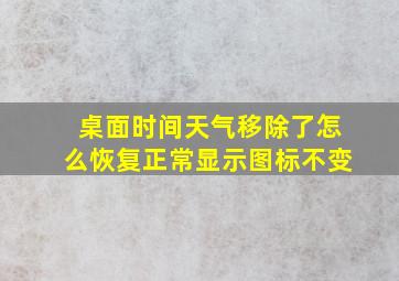 桌面时间天气移除了怎么恢复正常显示图标不变