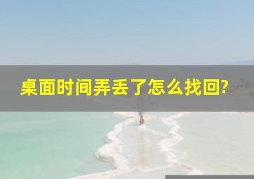 桌面时间弄丢了怎么找回?