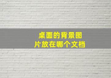 桌面的背景图片放在哪个文档