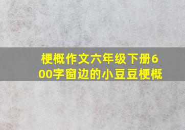 梗概作文六年级下册600字窗边的小豆豆梗概