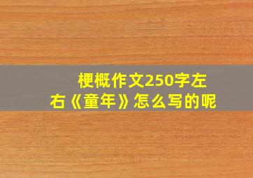 梗概作文250字左右《童年》怎么写的呢