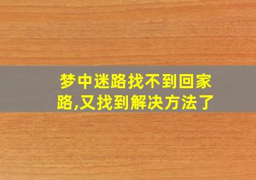 梦中迷路找不到回家路,又找到解决方法了