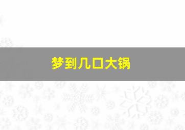 梦到几口大锅