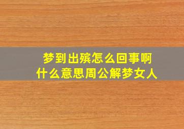 梦到出殡怎么回事啊什么意思周公解梦女人