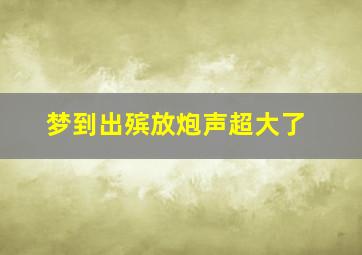 梦到出殡放炮声超大了