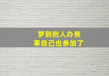 梦到别人办丧事自己也参加了