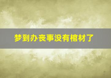 梦到办丧事没有棺材了