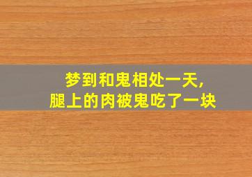 梦到和鬼相处一天,腿上的肉被鬼吃了一块