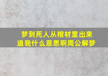 梦到死人从棺材里出来追我什么意思啊周公解梦