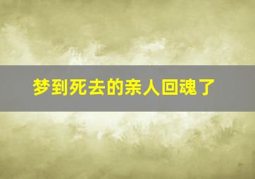 梦到死去的亲人回魂了