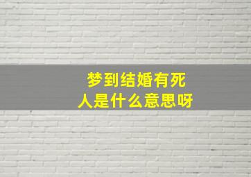 梦到结婚有死人是什么意思呀