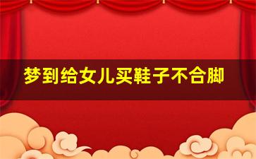 梦到给女儿买鞋子不合脚