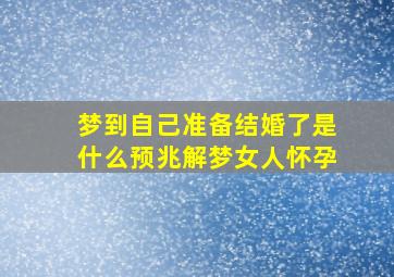 梦到自己准备结婚了是什么预兆解梦女人怀孕