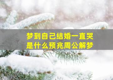 梦到自己结婚一直哭是什么预兆周公解梦