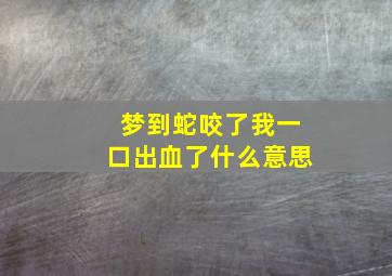 梦到蛇咬了我一口出血了什么意思