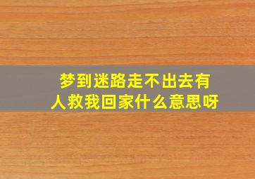 梦到迷路走不出去有人救我回家什么意思呀