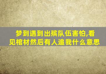 梦到遇到出殡队伍害怕,看见棺材然后有人追我什么意思