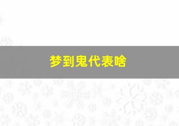 梦到鬼代表啥