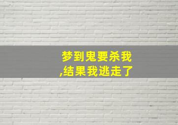 梦到鬼要杀我,结果我逃走了