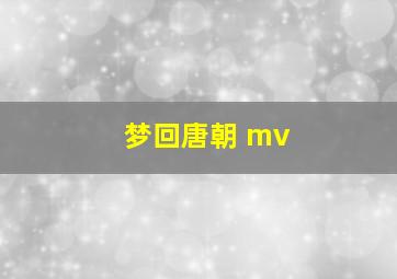 梦回唐朝 mv