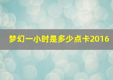 梦幻一小时是多少点卡2016