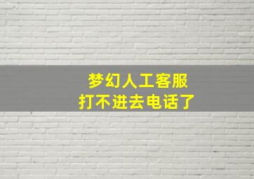 梦幻人工客服打不进去电话了