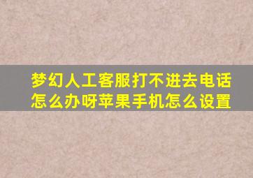 梦幻人工客服打不进去电话怎么办呀苹果手机怎么设置