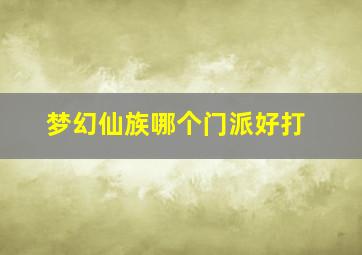 梦幻仙族哪个门派好打