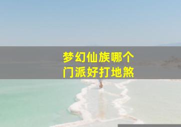 梦幻仙族哪个门派好打地煞