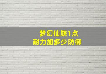 梦幻仙族1点耐力加多少防御