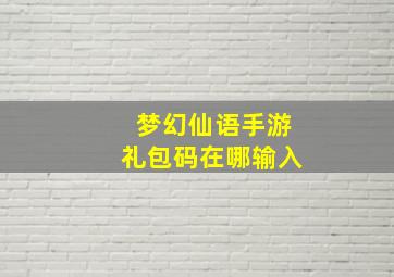 梦幻仙语手游礼包码在哪输入