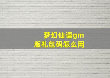 梦幻仙语gm版礼包码怎么用