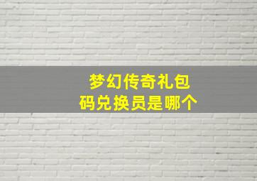 梦幻传奇礼包码兑换员是哪个