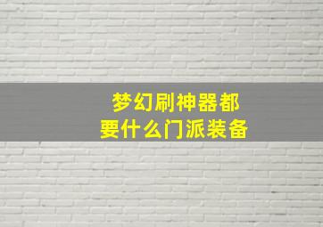 梦幻刷神器都要什么门派装备