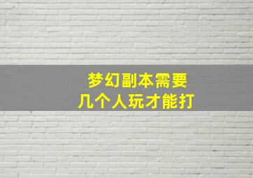 梦幻副本需要几个人玩才能打