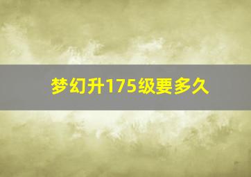 梦幻升175级要多久