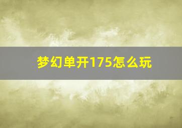 梦幻单开175怎么玩