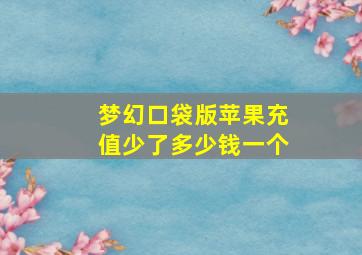 梦幻口袋版苹果充值少了多少钱一个