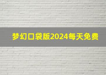 梦幻口袋版2024每天免费