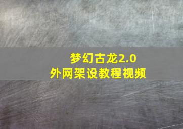 梦幻古龙2.0外网架设教程视频