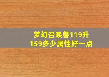 梦幻召唤兽119升159多少属性好一点