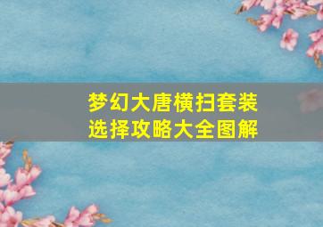 梦幻大唐横扫套装选择攻略大全图解