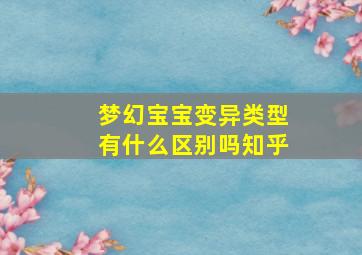 梦幻宝宝变异类型有什么区别吗知乎